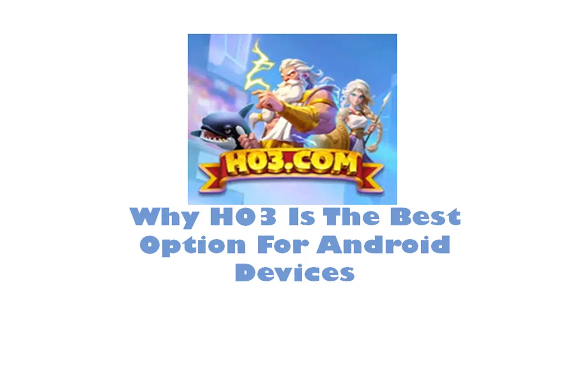 Why H03 is the Best Option for Android Devices